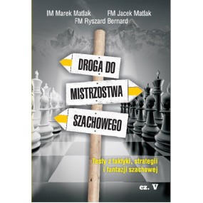 IM Marek Matlak, FM Jarek Matlak, RyszardBernard - Droga do mistrzostwa szachowego. Testy z taktyki, strategii i fantazji szacho