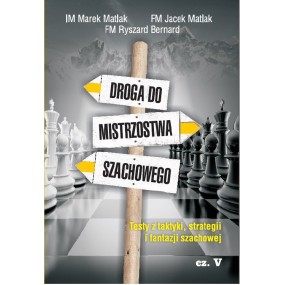 Droga do mistrzostwa szachowego - cz. V - IM M. Matlak, FM J. Matlak, R. Bernard (K-3661/V)