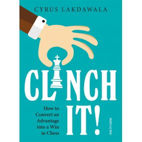 Clinch It! How to Convert an Advantage into a Win in Chess - Cyrus Lakdawala (K-5550)