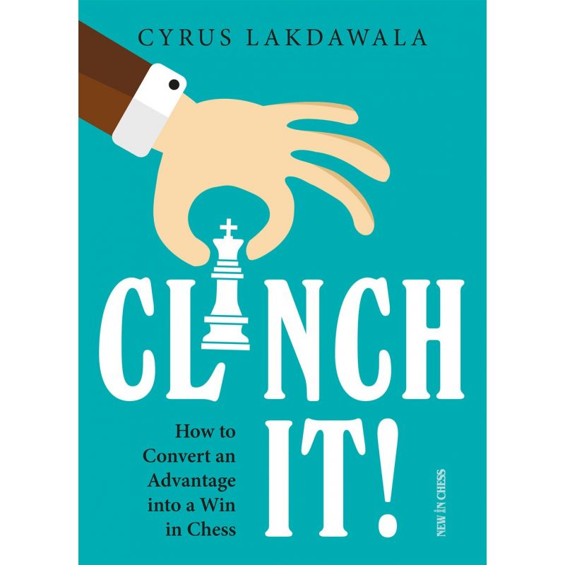 Clinch It! How to Convert an Advantage into a Win in Chess - Cyrus Lakdawala (K-5550)