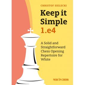 Christof Sielecki - Keep it Simple: 1.e4: A Solid and Straightforward Chess Opening Repertoire for White (K-5560)