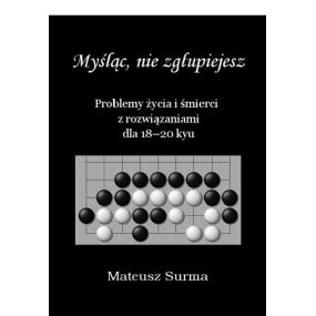 Myśląc nie zgłupiejesz. Kurs GO dla 18-20kyu - Mateusz Surma (K-5610/18-20)