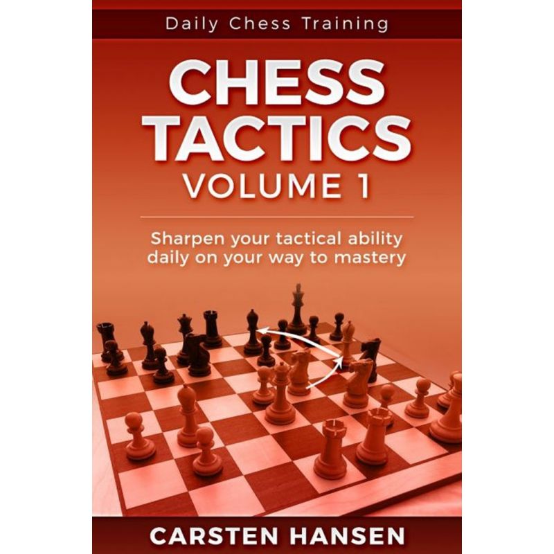 Carsten Hansen - Chess Tactics Volume 1: Sharpen your tactical ability daily on your way to mastery (K-5664)