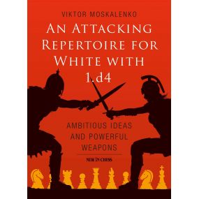 Victor Moskalenko - An Attacking Repertoire for White with 1.d4: Ambitious Ideas and Powerful Weapons (K-5673)