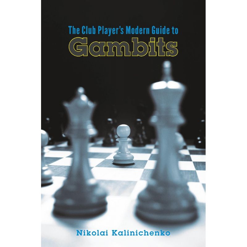 Nikolai Kalinichenko - The Club Player's Modern Guide to Gambits: Fighting Chess from the Get-go (K-5756)