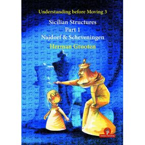 H. Grooten – Understanding before Moving 3.1: Sicilian Structures – The Najdorf and Scheveningen (K-5757)