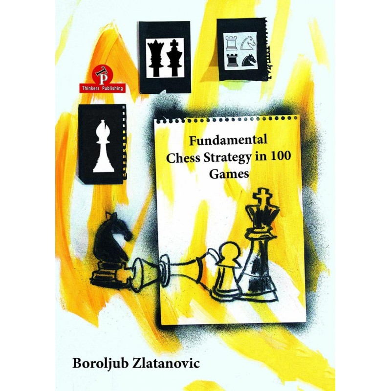 Fundamental Chess Strategy in 100 Games - Boroljub Zlatanovic (K-5773)