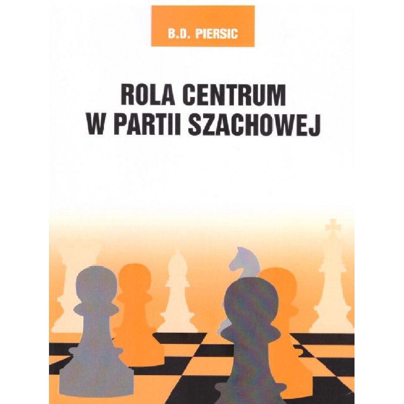 Rola centrum w partii szachowej - B.D.Piersic (K-5811)