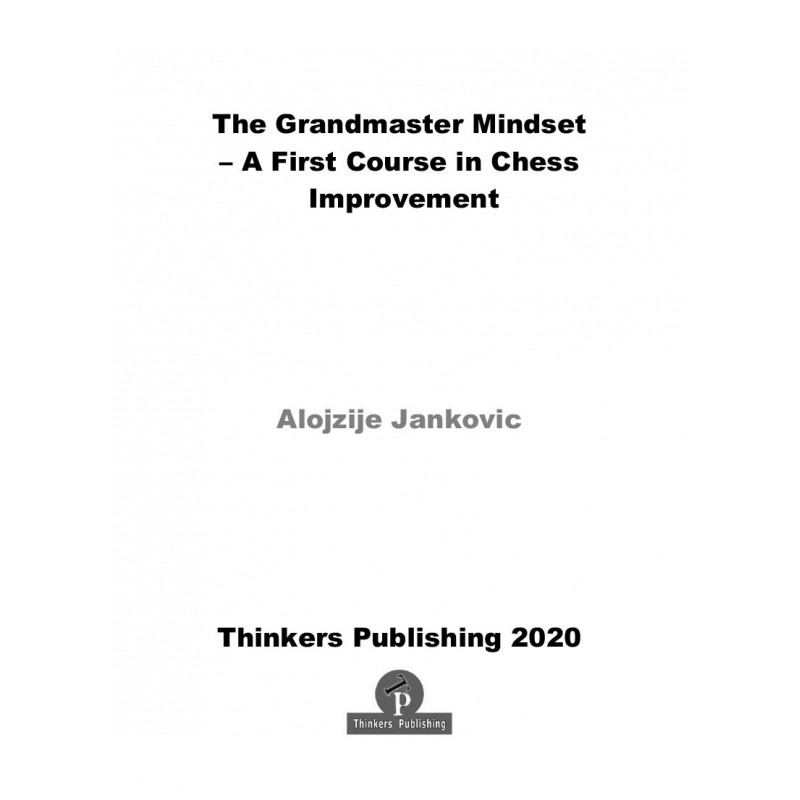 The Grandmaster Mindset – A First Course to Chess Improvement - Alojzije Jankovic (K-5854)