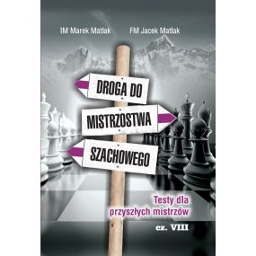 Droga do mistrzostwa szachowego - Testy dla przyszłych mistrzów – część VIII - IM Marek Matlak, FM Jacek Matlak - (K-3661/VIII)