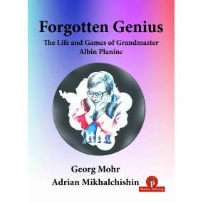 Forgotten Genius - The Life and Games of Grandmaster Albin Planinc - G. Mohr & A. Mikhalchishin (K-6065)