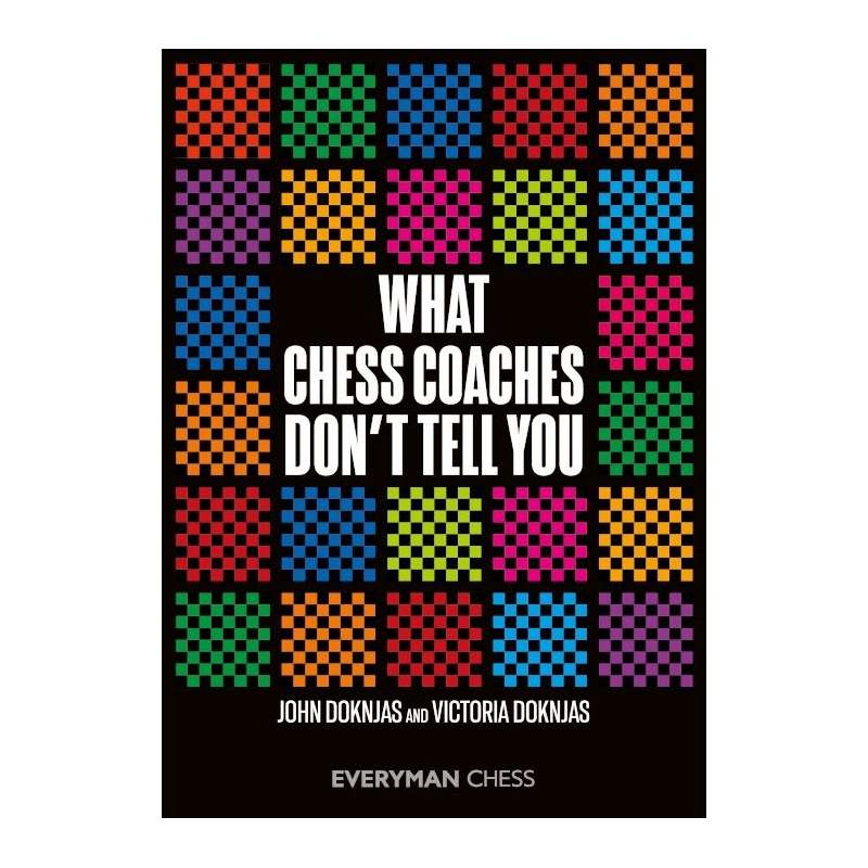 What Chess Coaches Don't Tell You - John Doknjas, Victoria Doknjas (K-6304)