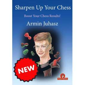 Sharpen up your chess - Boost your chess results - Armin Juhasz (K-6330)