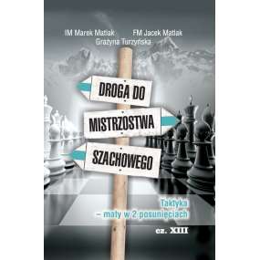 Droga do mistrzostwa szachowego - część XIII - IM M. Matlak, FM J. Matlak, G. Turzyńska (K-3661/XIII)