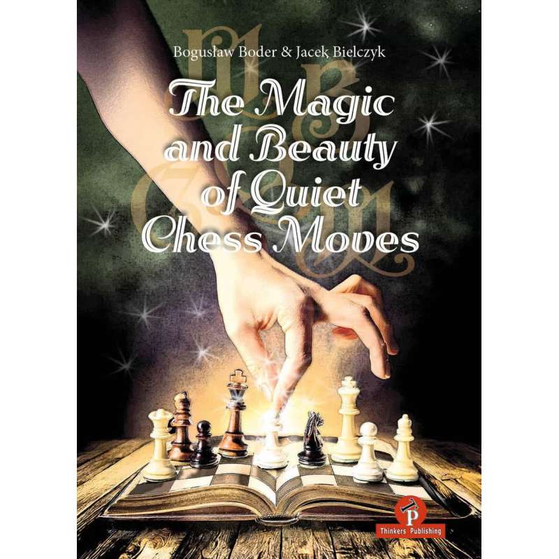 The Magic and Beauty of Quiet Chess Moves – Mastering the Art of Subtlety – Bogoslav Boder & Jacek Bielczyk