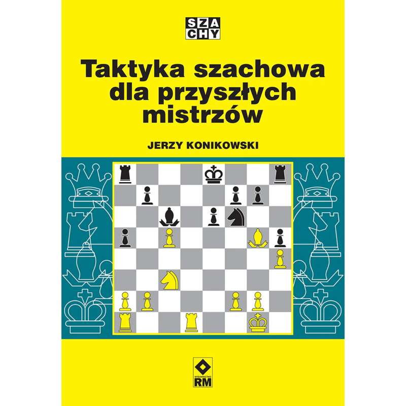 Taktyka szachowa dla przyszłych mistrzów - Jerzy Konikowski (K-6497)