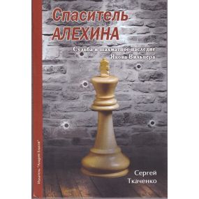 S.Tkaczenko „ Zbawiciel Alechina. Los i szachowa twórczość Jakowa Wilnera” ( K-5084)