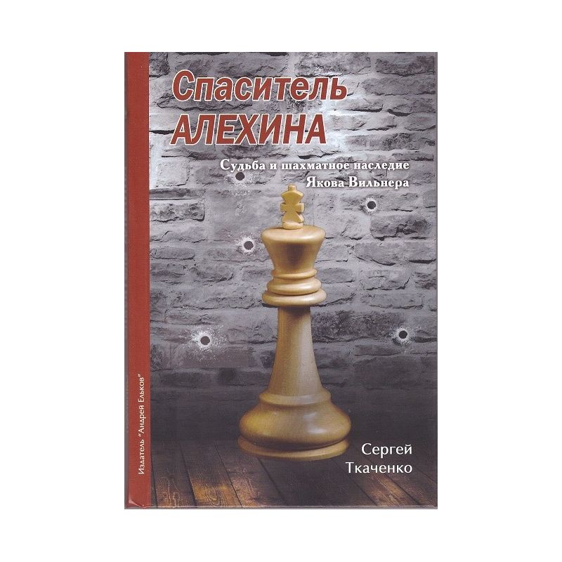 S.Tkaczenko „ Zbawiciel Alechina. Los i szachowa twórczość Jakowa Wilnera” ( K-5084)