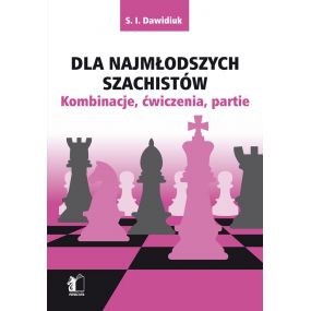 S. I. Dawidiuk "Dla najmłodszych szachistów. Kombinacje, ćwiczenia, partie" ( K-5143 )