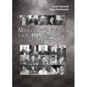 Mistrzowie świata i ich 400 kombinacji szachowych - J. Gajewski, J. Konikowski (K-5215)