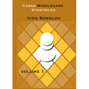 Chess Middlegame Strategies, Volume 1 - Ivan Sokolov (K-5315)