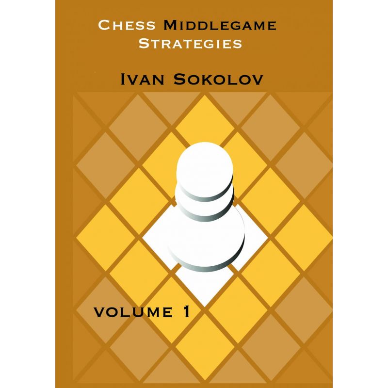 Chess Middlegame Strategies, Volume 1 - Ivan Sokolov (K-5315)