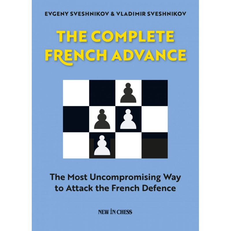 The Complete French Advance: The Most Uncompromising Way to Attack the French Defence (K-5373)