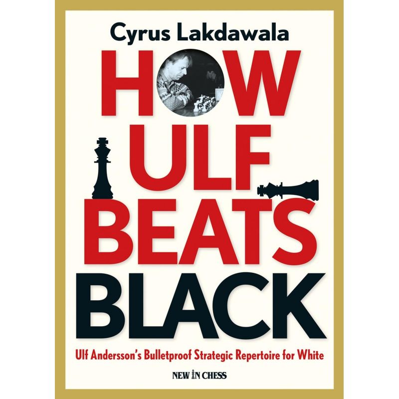 How Ulf Beats Black: Ulf Andersson's Bulletproof Strategic Repertoire for White - Cyrus Lakdawala (K-5379)