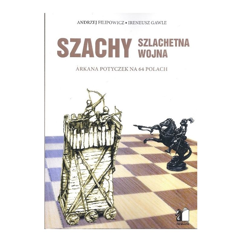 Szachy. Szlachetna Wojna. Arkana Potyczek na 64 polach - A.Filipowicz, I.Gawle (K-5385)